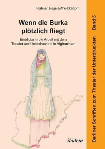 Wenn die Burka pl tzlich fliegt - Einblicke in die Arbeit mit dem Theater der Unterdr ckten in Afghanistan.