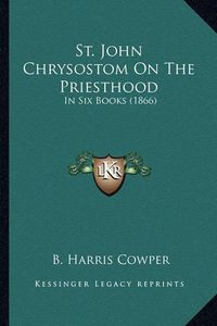 Cover image for St. John Chrysostom on the Priesthood: In Six Books (1866)