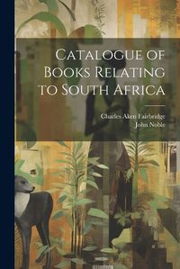 Cover image for Catalogue of Books Relating to South Africa