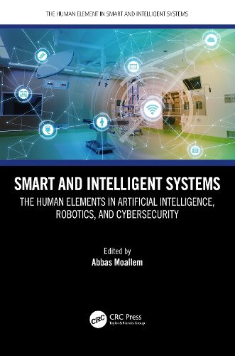 Cover image for Smart and Intelligent Systems: The Human Elements in Artificial Intelligence, Robotics, and Cybersecurity