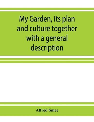 My garden, its plan and culture together with a general description of its geology, botany, and natural history