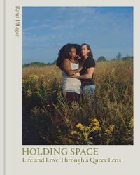 Cover image for Holding Space: Life and Love Through a Queer Lens