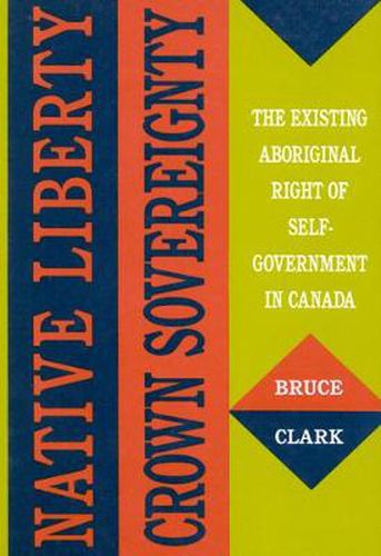 Native Liberty, Crown Sovereignty: The Existing Aboriginal Right of Self-Government in Canada