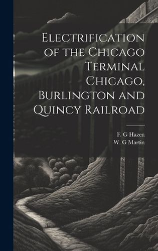 Electrification of the Chicago Terminal Chicago, Burlington and Quincy Railroad