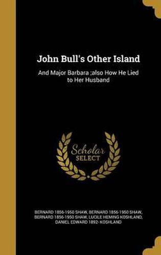 Cover image for John Bull's Other Island: And Major Barbara;also How He Lied to Her Husband