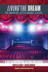 Cover image for Living the Dream: The Morning after Drama School: A DIY Guide to the Acting Business