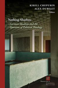 Cover image for Nothing Absolute: German Idealism and the Question of Political Theology