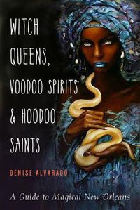 Cover image for Witch Queens, Voodoo Spirits, and Hoodoo Saints: A Guide to Magical New Orleans