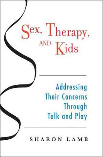 Cover image for Sex, Therapy and Kids: Addressing Their Concerns Through Talk and Play