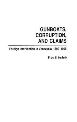 Cover image for Gunboats, Corruption, and Claims: Foreign Intervention in Venezuela, 1899-1908