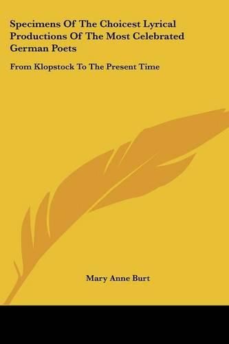 Specimens of the Choicest Lyrical Productions of the Most Celebrated German Poets: From Klopstock to the Present Time