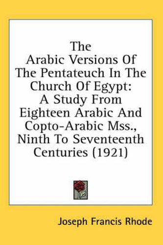 Cover image for The Arabic Versions of the Pentateuch in the Church of Egypt: A Study from Eighteen Arabic and Copto-Arabic Mss., Ninth to Seventeenth Centuries (1921)