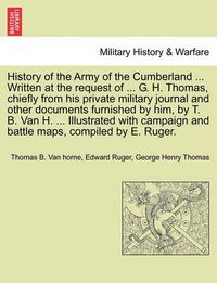 Cover image for History of the Army of the Cumberland ... Written at the Request of ... G. H. Thomas, Chiefly from His Private Military Journal and Other Documents Furnished by Him, by T. B. Van H. ... Illustrated with Campaign and Battle Maps, Compiled by E. Ruger.