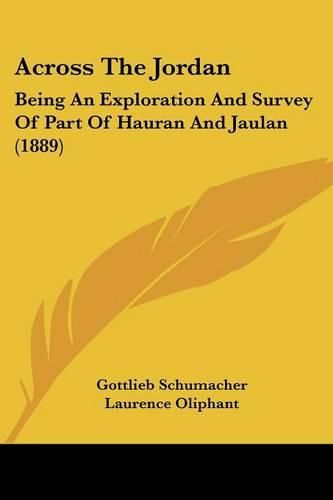 Across the Jordan: Being an Exploration and Survey of Part of Hauran and Jaulan (1889)