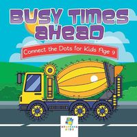 Cover image for Busy Times Ahead Connect the Dots for Kids Age 9