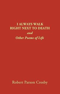 Cover image for I Always Walk Right Next to Death: and Other Poems of Life