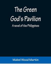 Cover image for The Green God's Pavilion: A novel of the Philippines