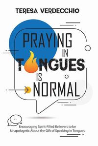 Cover image for Praying in Tongues is Normal: Encouraging Spirit-Filled Believers to be Unapologetic About the Gift of Speaking in Tongues