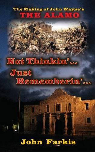 Cover image for Not Thinkin'... Just Rememberin'... the Making of John Wayne's the Alamo (Hardback)