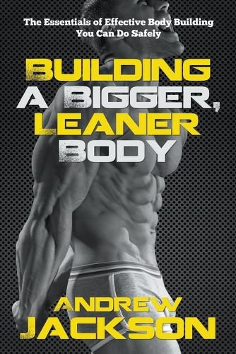 Cover image for Building a Bigger, Leaner Body: The Essentials of Effective Body Building You Can Do Safely