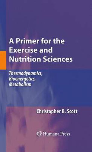 Cover image for A Primer for the Exercise and Nutrition Sciences: Thermodynamics, Bioenergetics, Metabolism