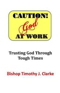Cover image for Caution: God at Work: Trusting God Through Tough Times