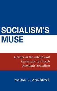 Cover image for Socialism's Muse: Gender in the Intellectual Landscape of French Romantic Socialism