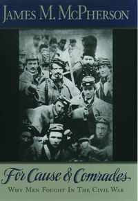 Cover image for For Cause and Comrades: Why Men Fought in the Civil War