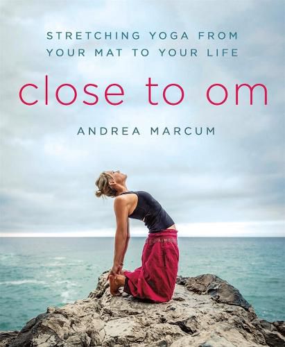 Cover image for Close to Om: Stretching Yoga from Your Mat to Your Life