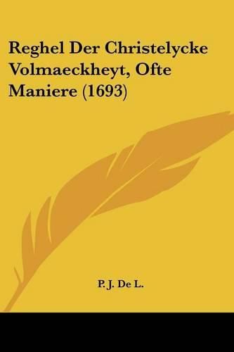 Cover image for Reghel Der Christelycke Volmaeckheyt, Ofte Maniere (1693)