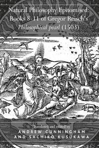 Cover image for Natural Philosophy Epitomised: Books 8-11 of Gregor Reisch's Philosophical pearl (1503)