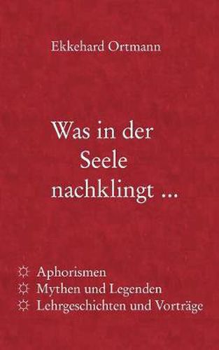 Cover image for Was in der Seele nachklingt ...: Aphorismen, Mythen und Legenden, Lehrgeschichten und Vortrage