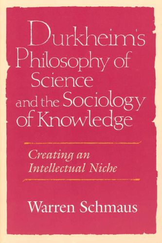 Durkheim's Philosophy of Science and the Sociology of Knowledge: Creating an Intellectual Niche