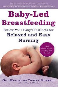 Cover image for Baby-Led Breastfeeding: Follow Your Baby's Instincts for Relaxed and Easy Nursing