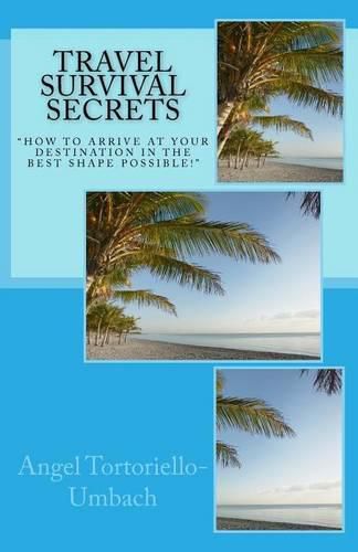 Cover image for Travel Survival Secrets: How To Arrive At Your Destination In The Best Shape Possible