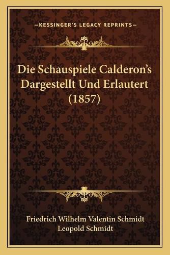 Die Schauspiele Calderon's Dargestellt Und Erlautert (1857)