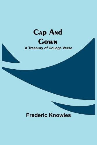 Cover image for Cap and Gown; A Treasury of College Verse