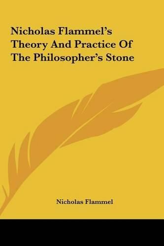 Nicholas Flammel's Theory and Practice of the Philosopher's Stone