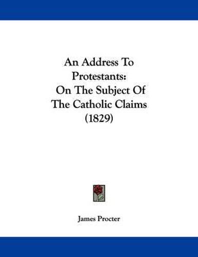 Cover image for An Address to Protestants: On the Subject of the Catholic Claims (1829)