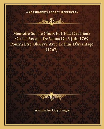 Memoire Sur Le Choix Et L'Etat Des Lieux Ou Le Passage de Venus Du 3 Juin 1769 Pourra Etre Observe Avec Le Plus D'Avantage (1767)