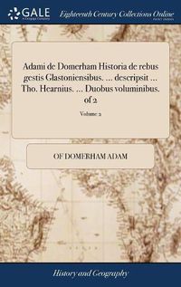 Cover image for Adami de Domerham Historia de Rebus Gestis Glastoniensibus. ... Descripsit ... Tho. Hearnius. ... Duobus Voluminibus. of 2; Volume 2