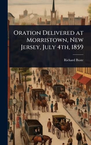 Cover image for Oration Delivered at Morristown, New Jersey, July 4th, 1859