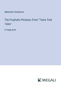 Cover image for The Prophetic Pictures; From "Twice Told Tales"