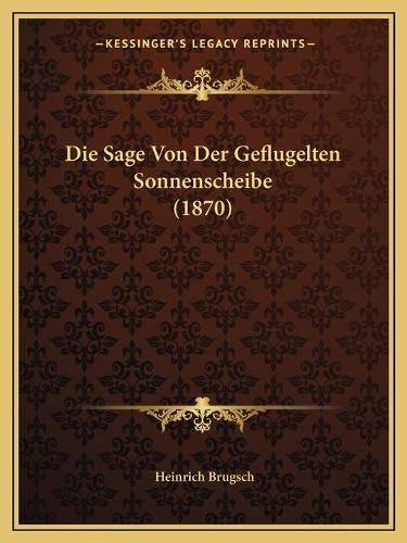 Cover image for Die Sage Von Der Geflugelten Sonnenscheibe (1870)