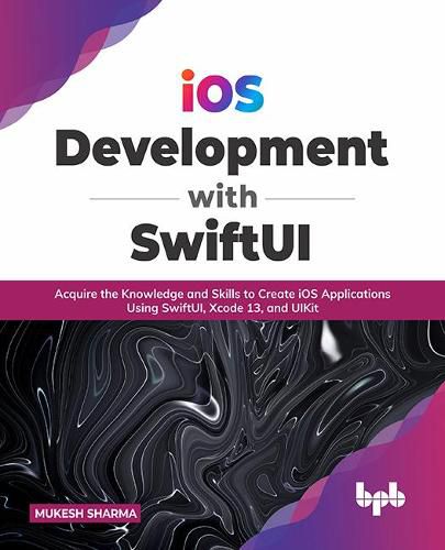 Cover image for iOS Development with SwiftUI: Acquire the Knowledge and Skills to Create iOS Applications Using SwiftUI, Xcode 13, and UIKit