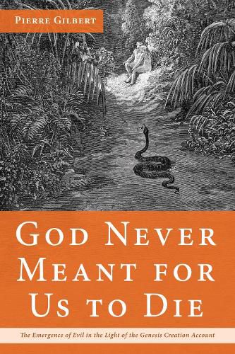 Cover image for God Never Meant for Us to Die: The Emergence of Evil in the Light of the Genesis Creation Account