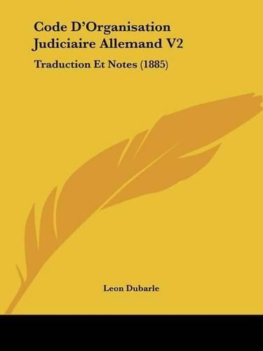 Code D'Organisation Judiciaire Allemand V2: Traduction Et Notes (1885)