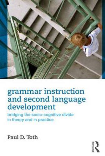 Cover image for Grammar Instruction and Second Language Development: Bridging the Socio-Cognitive Divide in Theory and in Practice