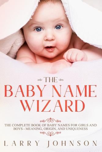 Cover image for The Baby Name Wizard: The Complete Book of Baby Names for Girls and Boys - Meaning, Origin, and Uniqueness