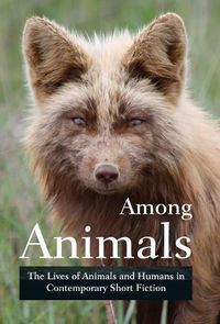 Cover image for Among Animals: The Lives of Animals and Humans in Contemporary Short Fiction